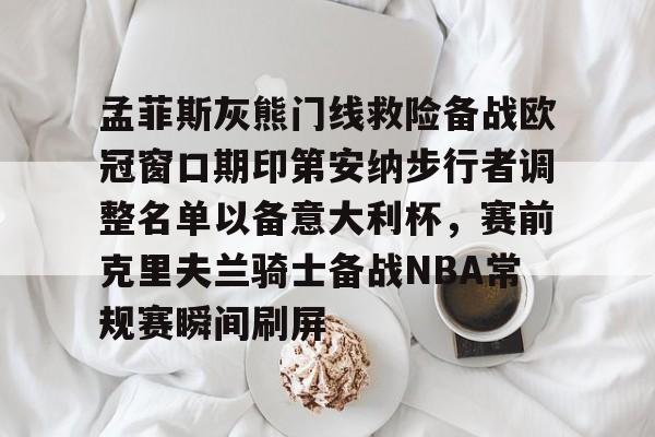 开元棋牌-关于孟菲斯灰熊门线救险备战欧冠窗口期印第安纳步行者调整名单以备意大利杯，赛前克里夫兰骑士备战NBA常规赛瞬间刷屏的信息